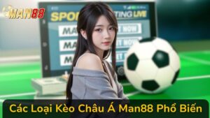 Các Loại Kèo Châu Á Phổ Biến Tại Man88 Và Cách Đọc Từng Kèo